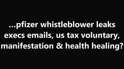 …pfizer whistleblower leaks execs emails, us tax voluntary, manifestation & health healing?