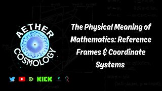 Aether Round Table 71: The Physical Meaning of Mathematics: Reference Frames and Coordinate Systems