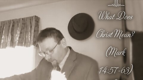 What Does Christ Mean? (Mark 14:57-63)