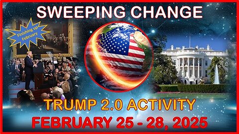 Sweeping Change- Trump 2.0 Activity- FEB 25-28, 2025