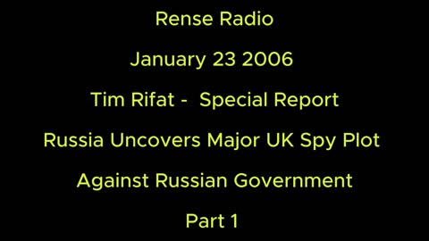 Rense Radio: January 23 2006 - Tim Rifat Special Report Russia Uncovers Major UK Spy Plot Part 1