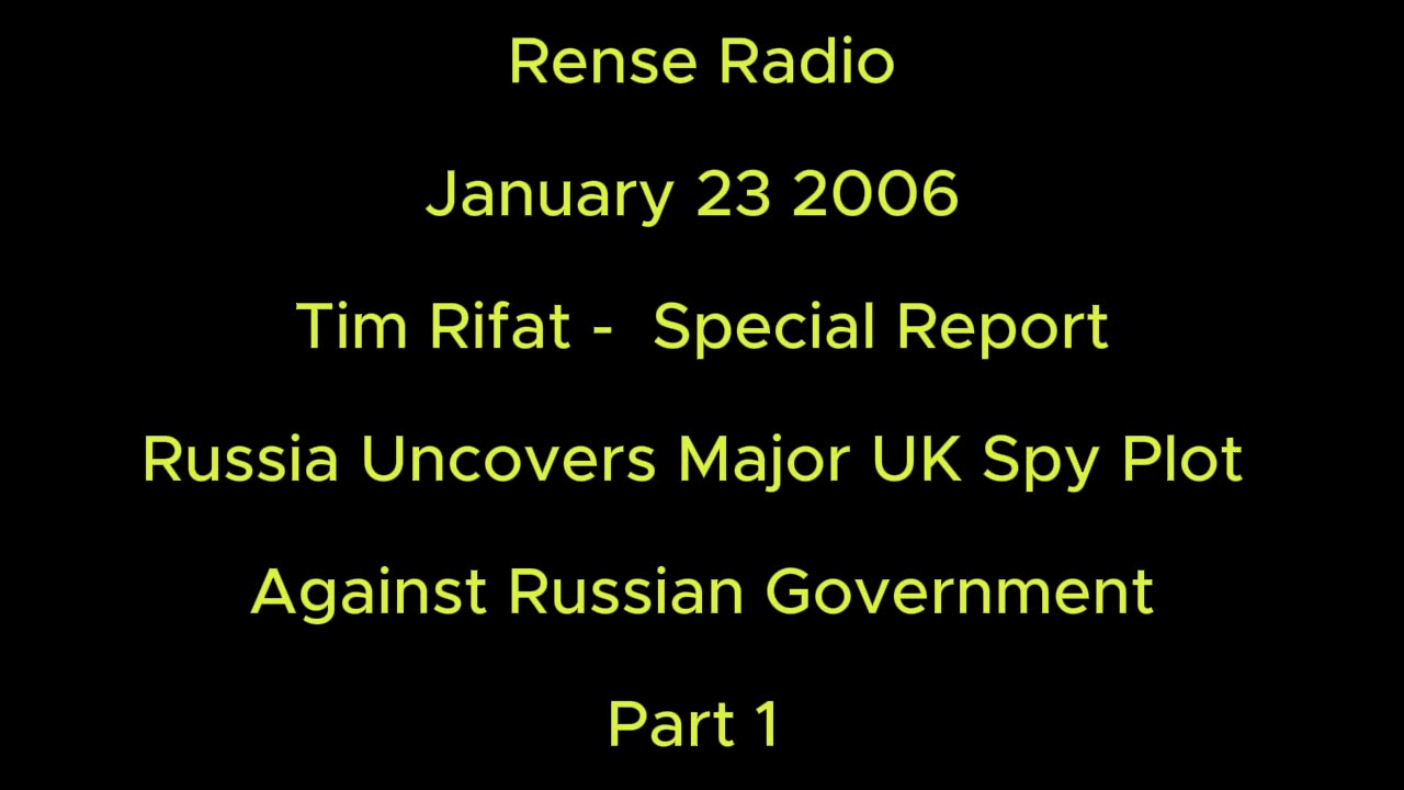Rense Radio: January 23 2006 - Tim Rifat Special Report Russia Uncovers Major UK Spy Plot Part 1