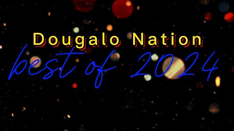 the best of 2024: Dougalo Nation