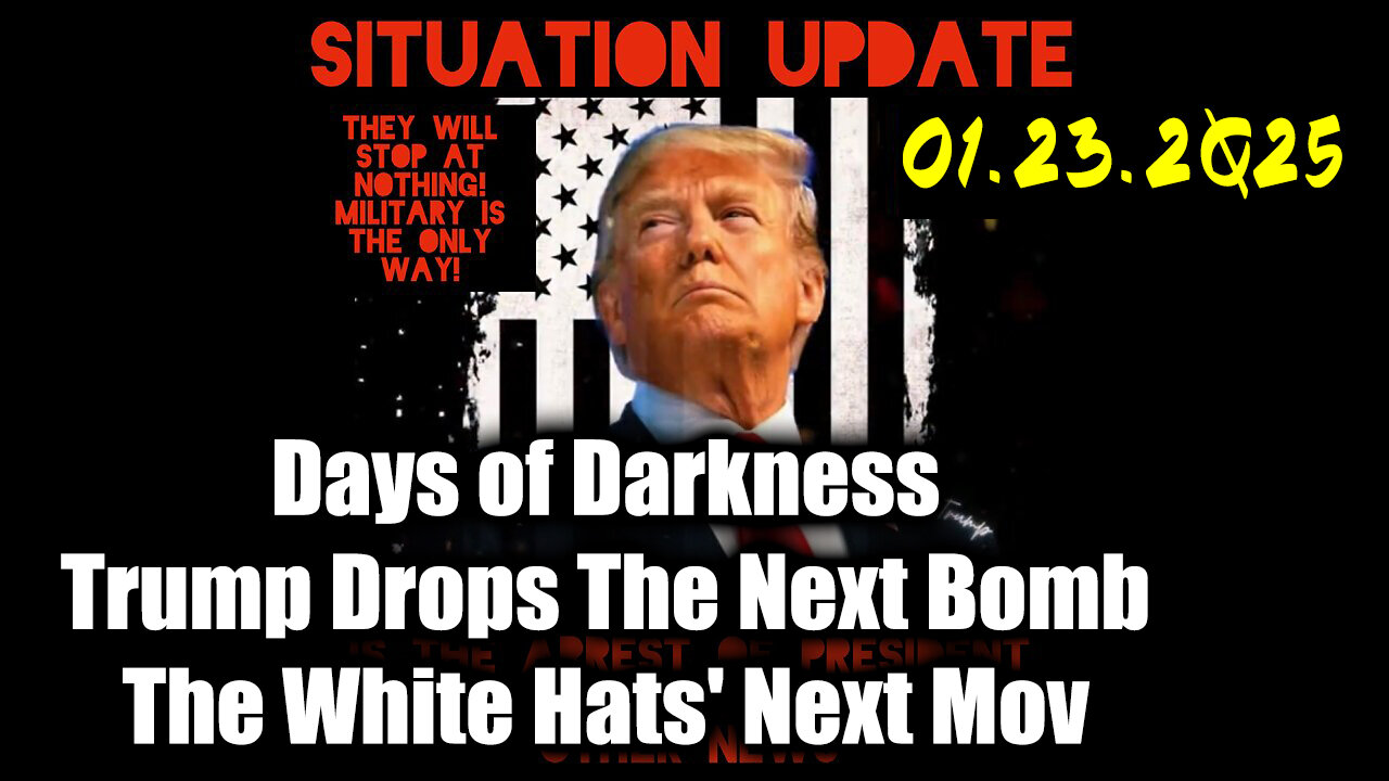 Situation Update 01.23.25 ~ Trump Drops The Next Bomb. Days of Darkness. The White Hats' Next Move