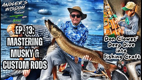 Ep. 13 Mastering Musky & Custom Rods: Don Clowes’ Deep Dive into Fishing Craft