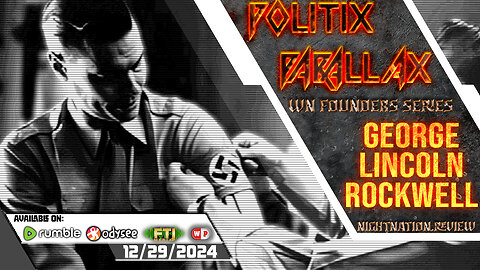 POLITIX PARALLAX ֍ 12/29/2024 ֍ WN FOUNDERS SERIES: GEORGE LINCOLN ROCKWELL