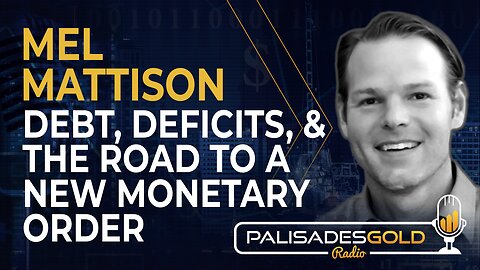 Mel Mattison: Debt, Deficits, and The Road to a New Monetary Order