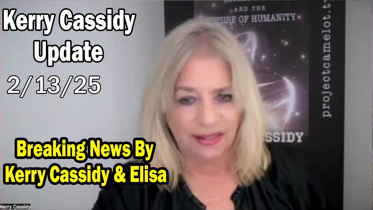 Kerry Cassidy Situation Update 02.13.25: "Breaking News By Kerry Cassidy & Elisa"