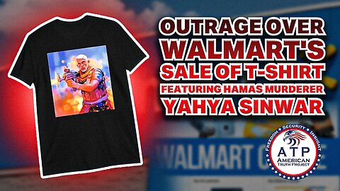 OUTRAGE OVER WALMART'S SALE OF T-SHIRT FEATURING HAMAS MURDERER YAHYA SINWAR