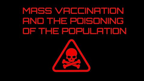 Mass Vaccination and the POISONING of the population