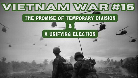 Vietnam War 15 - The Promise Of Temporary Division & A Unifying Election