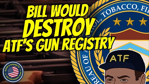 New Bill Would Destroy ATF's Gun Registry!