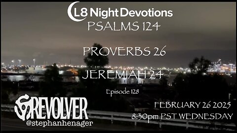 L8NIGHTDEVOTIONS REVOLVER -PSALM 124- PROVERBS 26- JEREMIAH 24- READING WORSHIP PRAYERS