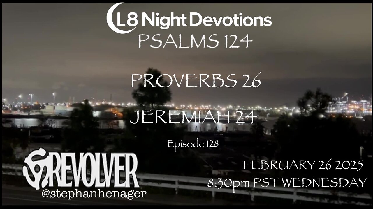 L8NIGHTDEVOTIONS REVOLVER -PSALM 124- PROVERBS 26- JEREMIAH 24- READING WORSHIP PRAYERS
