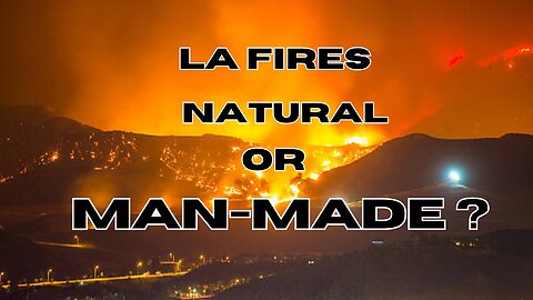 The Deadly Los Angeles Wildfires – Natural or Man-Made?