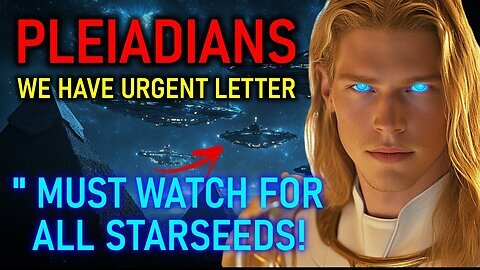 A MUST WATCH FOR ALL STARSEEDS! Urgent message to Pleiadian Starseeds