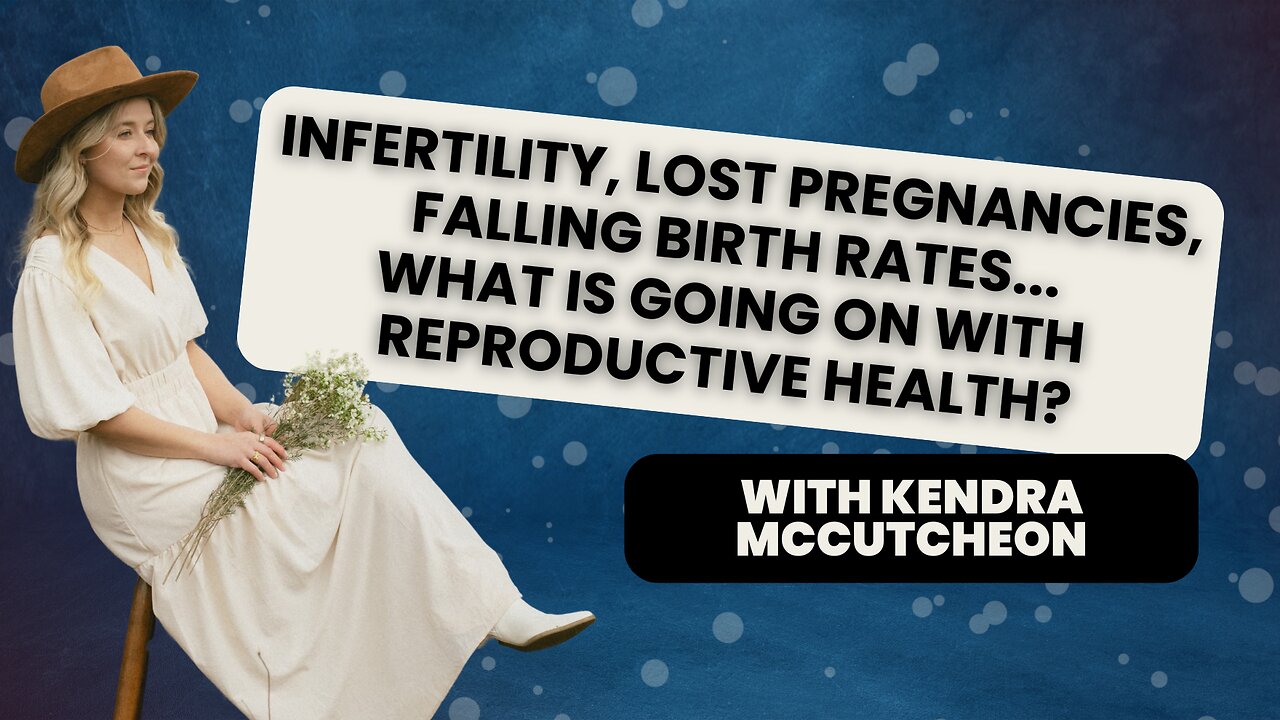 The Epidemic of Infertility, Lost Pregnancies, & Falling Birth Rates... with Kendra McCutcheon