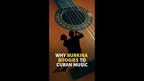 WHY BURKINA BOOGIES TO CUBAN MUSIC