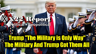 X22 Report Jan 13 - Trump "The Military is Only Way", The Military And Trump Got Them All