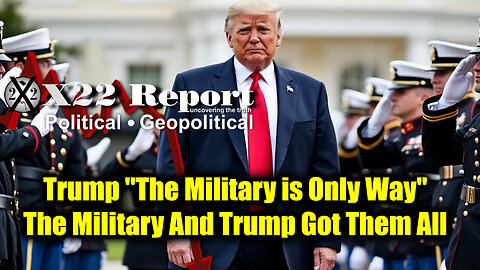 X22 Report Jan 13 - Trump "The Military is Only Way", The Military And Trump Got Them All