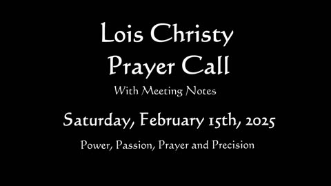 Lois Christy Prayer Group conference call for Saturday, February 15th, 2025