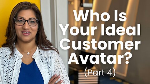 Part 4 - Who Is Your Ideal Customer Avatar?