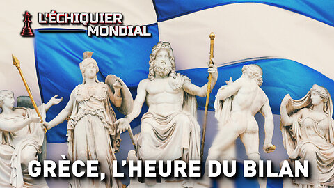 ÉCHIQUIER MONDIAL : GRÈCE, L’HEURE DU BILAN