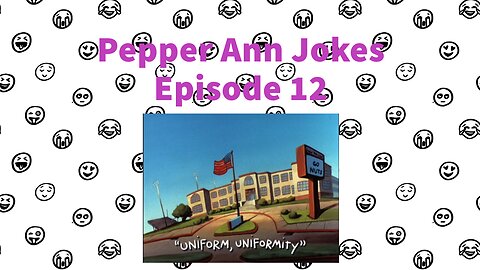 Pepper Ann Jokes - Episode 12 - Uniform, Uniformity - Later Version