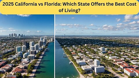2025 California vs Florida Which State Offers the Best Cost of Living?