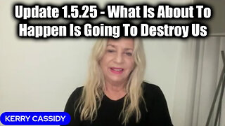 Kerry Cassidy Update 1.5.25 - What Is About To Happen Is Going To Destroy Us