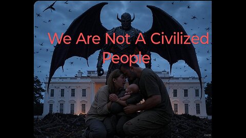 We Are Not A Civilized People