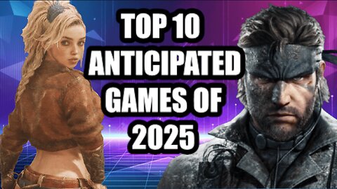 My Top 10 Anticipated Games Of 2025