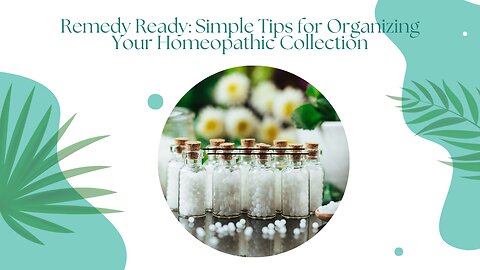 Remedy Ready: Simple Tips for Organizing Your Homeopathic Collection