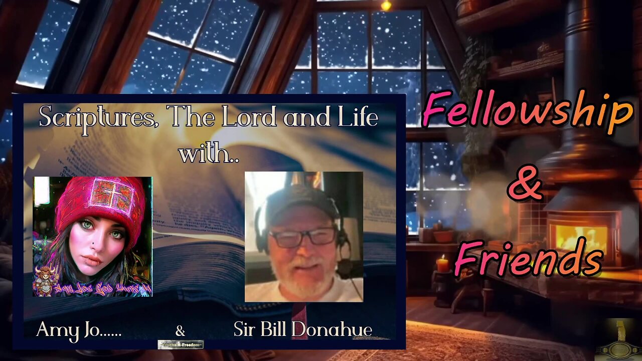 #347- Fellowship & Friends: Today!-Discussions with AmyJo & Sir Bill Donahue - Prerecorded!