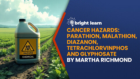 BrightLearn - Cancer Hazards: Parathion, Malathion, Diazanon, Tetrachlorvinphos and Glyphosate by Martha Richmond