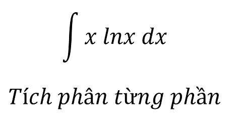 Toán 12 - ∫ x lnx dx - Tích phân từng phần - Integration by parts