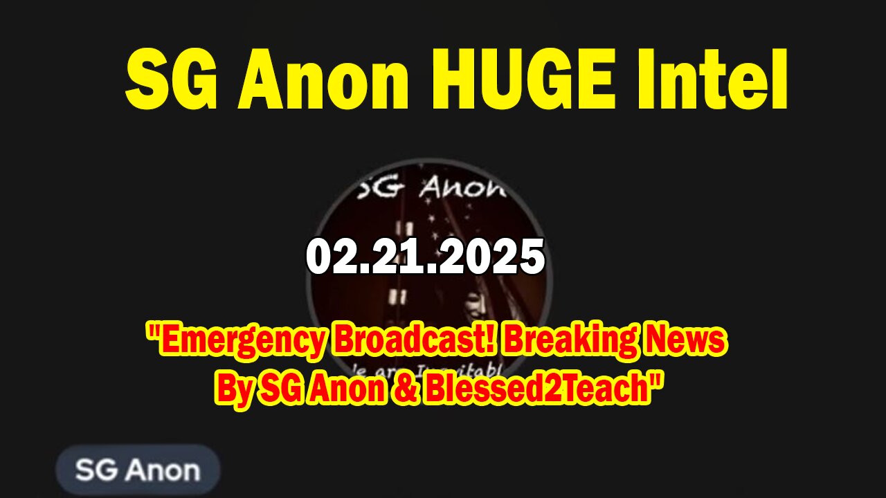 SG Anon HUGE Intel 02.21.25: "Emergency Broadcast! Breaking News By SG Anon & Blessed2Teach"