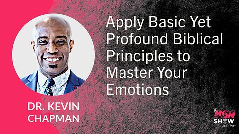 Dr. Kevin Chapman : Apply Basic Yet Profound Biblical Principles to Master Your Emotions