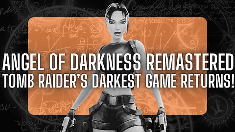 Tomb Raider: Angel of Darkness Remastered – Lara Croft’s darkest adventure