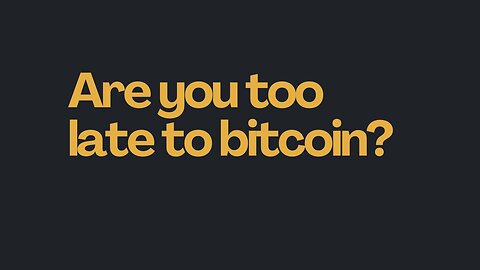 Are you too late to bitcoin?