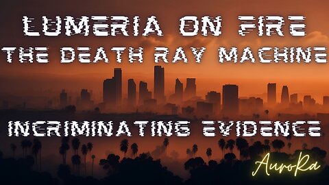 The Death Ray Machine | Lumeria on Fire | Incriminating Evidence