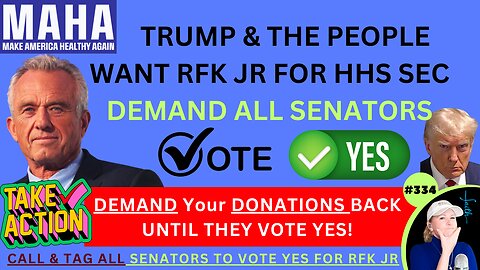 #334 ACTION: RFK JR For HHS Sec! Trump & The People Want Him...DEMAND ALL Senators Vote YES – TAG, CALL & EMAIL THEM…DEMAND Your Donations BACK Until He's Approved! Make America Healthy Again – MAHA, It’s Time To Put Your Health FIRST