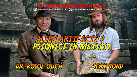 Super Soldier Talk - Alien Artifacts & Psionics in Mexico with Sean Bond & Kosol Ouch