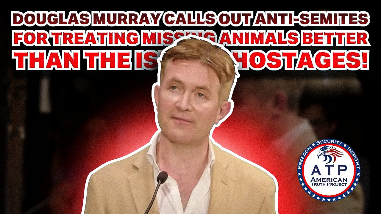 DOUGLAS MURRAY CALLS OUT ANTI-SEMITES FOR TREATING MISSING ANIMALS BETTER THAN THE ISRAELI HOSTAGES!