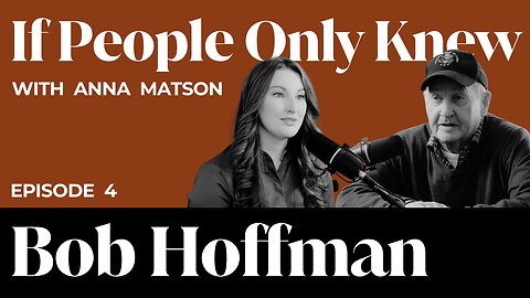 Bob Hoffman | If People Only Knew w/ Anna Matson | E4