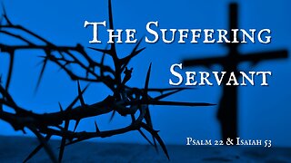 The Suffering Servant - Psalm 22 & Isaiah 53