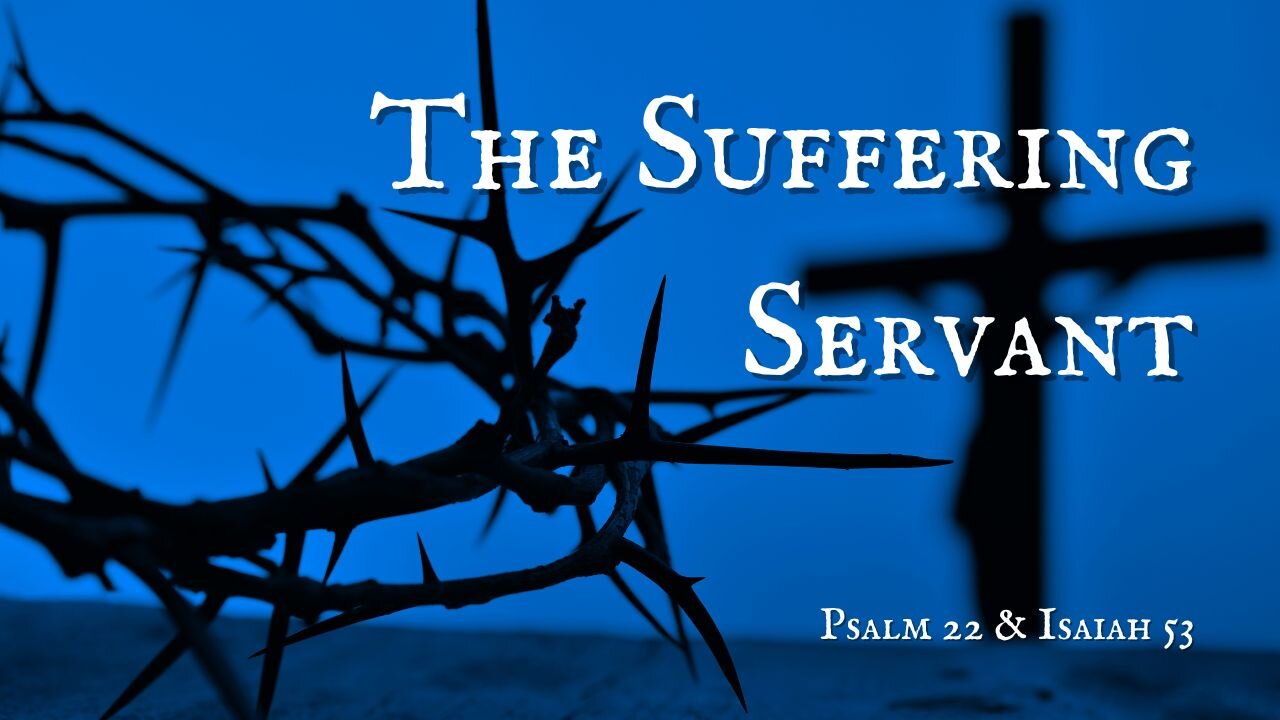 The Suffering Servant - Psalm 22 & Isaiah 53