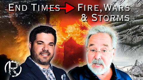 End times: Fire, Wars & Storms!