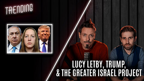 Trending: Ep23 - Lucy Letby, Trump, & The Greater Israel Project (05/02/25)