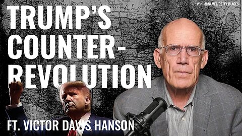 Victor Davis Hanson: Trump’s Counterrevolution in Washington! - Feb 19 2025